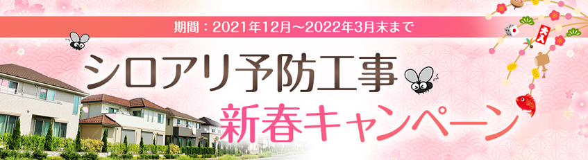 【新春キャンペーン】シロアリ予防工事・新春キャンペーン＜期間：2021年12月～2022年3月末まで＞